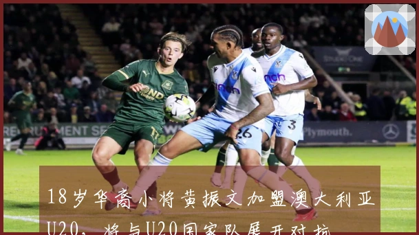 18岁华裔小将黄振文加盟澳大利亚U20，将与U20国家队展开对抗